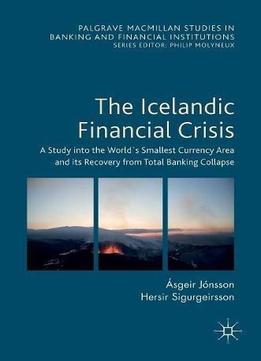 The Icelandic Financial Crisis: A Study Into The World´s Smallest Currency Area And Its Recovery From Total Banking Collapse