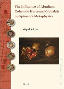 The Influence Of Abraham Cohen De Herrera's Kabbalah On Spinoza's Metaphysics