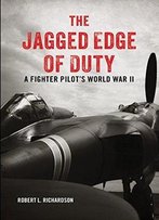 The Jagged Edge Of Duty: A Fighter Pilot's World War Ii