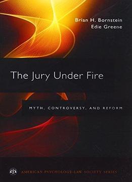 The Jury Under Fire: Myth, Controversy, And Reform