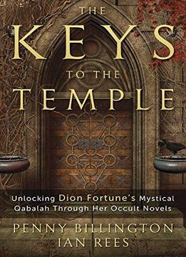 The Keys To The Temple: Unlocking Dion Fortune's Mystical Qabalah Through Her Occult Novels