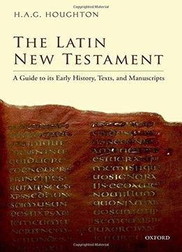 The Latin New Testament: A Guide To Its Early History, Texts, And Manuscripts
