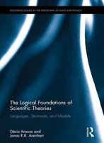The Logical Foundations Of Scientific Theories: Languages, Structures, And Models