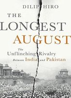 The Longest August: The Unflinching Rivalry Between India And Pakistan