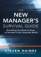 The New Manager’S Survival Guide: Everything You Need To Know To Succeed In The Corporate World