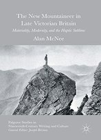The New Mountaineer In Late Victorian Britain: Materiality, Modernity, And The Haptic Sublime