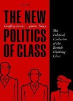 The New Politics Of Class: The Political Exclusion Of The British Working Class