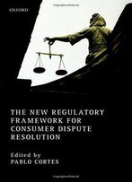 The New Regulatory Framework For Consumer Dispute Resolution