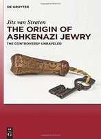 The Origin Of Ashkenazi Jewry: The Controversy Unraveled