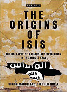 The Origins Of Isis: The Collapse Of Nations And Revolution In The Middle East