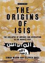 The Origins Of Isis: The Collapse Of Nations And Revolution In The Middle East