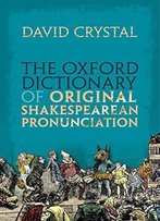 The Oxford Dictionary Of Original Shakespearean Pronunciation
