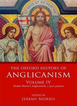 The Oxford History Of Anglicanism, Volume Iv: Global Western Anglicanism, C.1910-present