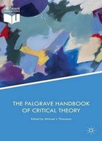 The Palgrave Handbook Of Critical Theory (Political Philosophy And Public Purpose)