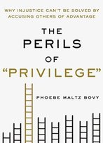 The Perils Of Privilege: Why Injustice Can't Be Solved By Accusing Others Of Advantage