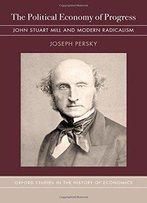 The Political Economy Of Progress: John Stuart Mill And Modern Radicalism