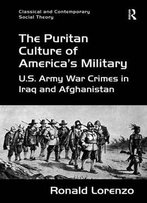 The Puritan Culture Of America's Military: U.S. Army War Crimes In Iraq And Afghanistan