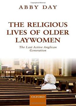 The Religious Lives Of Older Laywomen: The Final Active Anglican Generation