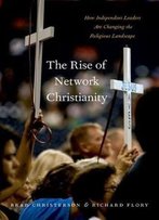 The Rise Of Network Christianity: How Independent Leaders Are Changing The Religious Landscape