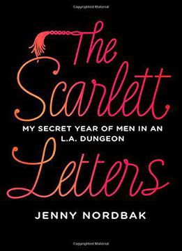 The Scarlett Letters: My Secret Year Of Men In An L.a. Dungeon