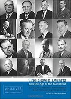 The Seven Dwarfs And The Age Of The Mandarins: Australian Government Administration In The Post-War Reconstruction Era (Anu Liv