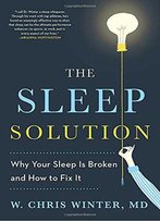 The Sleep Solution: Why Your Sleep Is Broken And How To Fix It