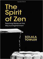 The Spirit Of Zen: The Classic Teaching Stories On The Way To Enlightenment