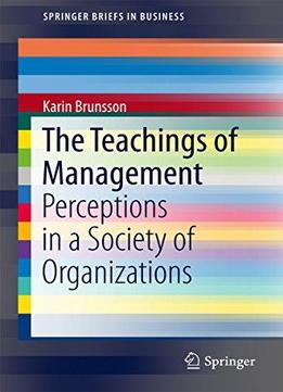 The Teachings Of Management: Perceptions In A Society Of Organizations (springerbriefs In Business)