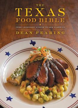 The Texas Food Bible: From Legendary Dishes To New Classics