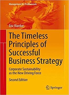 The Timeless Principles Of Successful Business Strategy: Corporate Sustainability As The New Driving Force