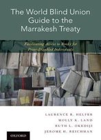 The World Blind Union Guide To The Marrakesh Treaty: Facilitating Access To Books For Print-Disabled Individuals