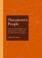 Theodoret's People: Social Networks And Religious Conflict In Late Roman Syria