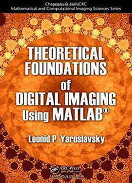 Theoretical Foundations Of Digital Imaging Using Matlab