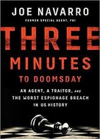 Three Minutes To Doomsday: An Agent, A Traitor, And The Worst Espionage Breach In U.S. History