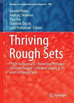 Thriving Rough Sets: 10th Anniversary - Honoring Professor Zdzisław Pawlak's Life And Legacy & 35 Years Of Rough Sets
