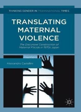 Translating Maternal Violence: The Discursive Construction Of Maternal Filicide In 1970s Japan