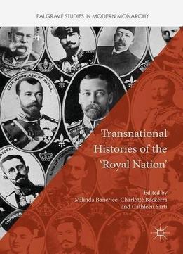 Transnational Histories Of The 'royal Nation' (palgrave Studies In Modern Monarchy)