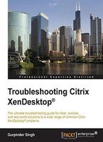 Troubleshooting Citrix Xendesktop®