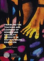 Troubling The Teaching And Learning Of Gender And Sexuality Diversity In South African Education (Queer Studies And Education)
