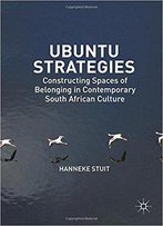 Ubuntu Strategies: Constructing Spaces Of Belonging In Contemporary South African Culture