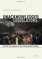 Unacknowledged Legislators: The Poet As Lawgiver In Post-Revolutionary France