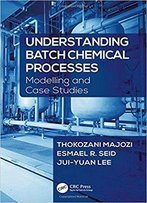 Understanding Batch Chemical Processes: Modelling And Case Studies
