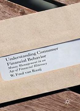 Understanding Consumer Financial Behavior: Money Management In An Age Of Financial Illiteracy