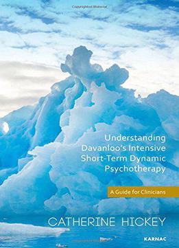 Understanding Davanloo's Intensive Short-term Dynamic Psychotherapy: A Guide For Clinicians