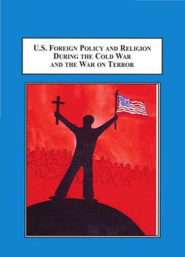 U.s. Foreign Policy And Religion During The Cold War And The War On Terror: A Study Of How Harry S. Truman And George W. Bush