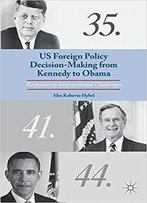 Us Foreign Policy Decision-Making From Kennedy To Obama: Responses To International Challenges
