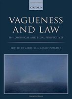 Vagueness In The Law: Philosophical And Legal Perspectives