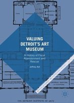 Valuing Detroit’S Art Museum: A History Of Fiscal Abandonment And Rescue
