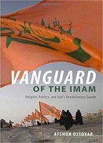 Vanguard Of The Imam: Religion, Politics, And Iran's Revolutionary Guards