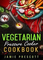 Vegetarian Pressure Cooker Cookbook